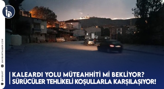 Kaleardı Yolu Müteahhiti Mi Bekliyor? Sürücüler Tehlikeli Koşullarla Karşılaşıyor!