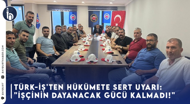 TÜRK-İŞ'ten Hükümete Sert Uyarı: "İşçinin Dayanacak Gücü Kalmadı!"