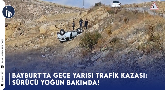 Bayburt'ta Gece Yarısı Trafik Kazası: Sürücü Yoğun Bakımda!