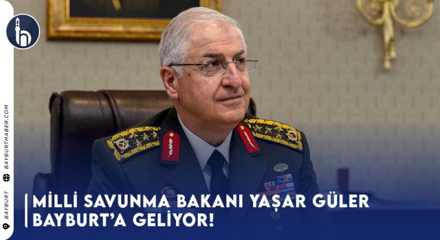 Milli Savunma Bakanı Yaşar Güler Bayburt'a Geliyor!