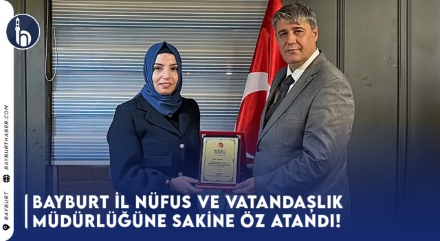 Bayburt İl Nüfus ve Vatandaşlık Müdürlüğüne Sakine Öz Atandı!