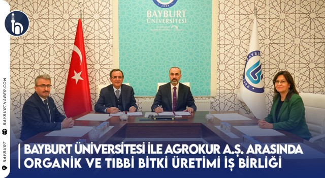 Bayburt Üniversitesi ile Agrokur A.Ş. Arasında Organik ve Tıbbi Bitki Üretimi İş Birliği