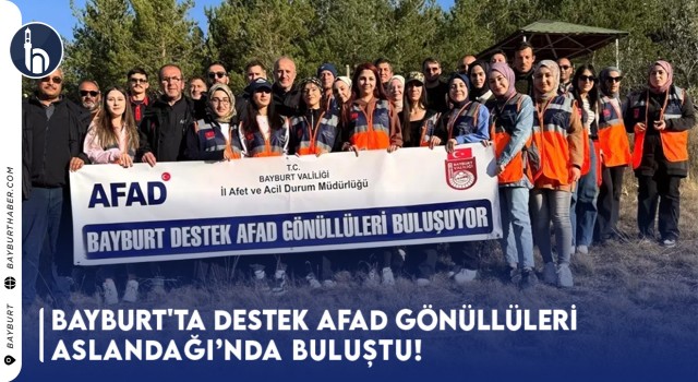 Bayburt'ta Destek AFAD Gönüllüleri Aslandağı’nda Buluştu!