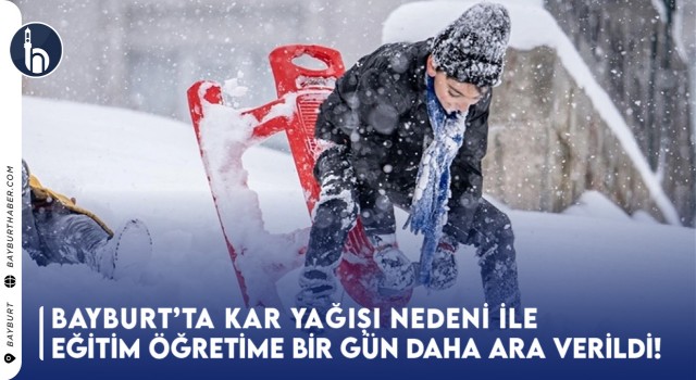 Bayburt'ta Kar Yağışı Nedeni İle Eğitim Öğretime Bir Gün Daha Ara Verildi!