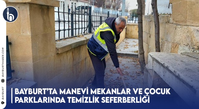 Bayburt’ta Manevi Mekanlar ve Çocuk Parklarında Temizlik Seferberliği