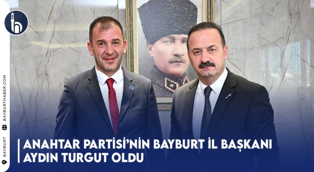 Anahtar Partisi’nin Bayburt İl Başkanı Aydın Turgut Oldu