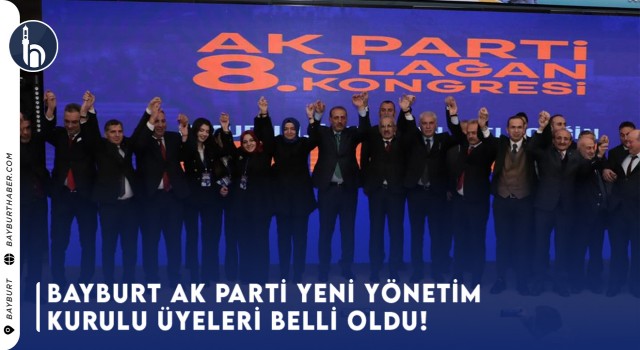 Bayburt AK Parti Yeni Yönetim Kurulu Üyeleri Belli Oldu!