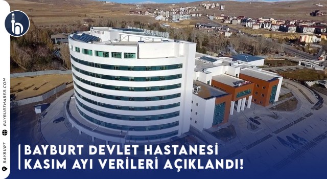 Bayburt Devlet Hastanesi Kasım Ayı Verileri Açıklandı!