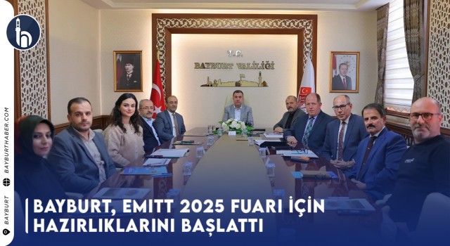 Bayburt, EMITT 2025 Fuarı İçin Hazırlıklarını Başlattı