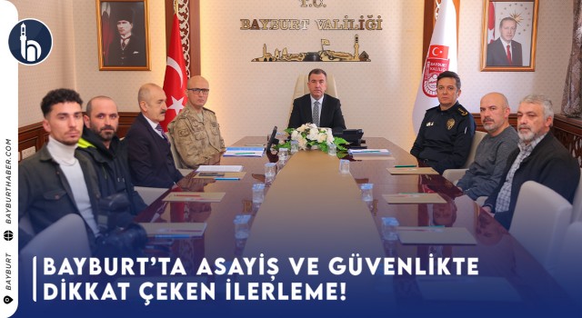 Bayburt’ta Asayiş ve Güvenlikte Dikkat Çeken İlerleme!