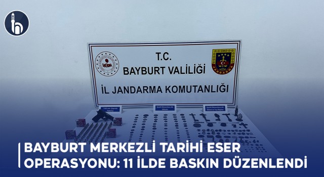 Bayburt Merkezli Tarihi Eser Operasyonu: 11 İlde Baskın Düzenlendi!