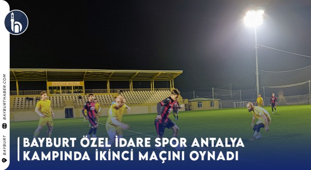 Bayburt Özel İdare Spor Antalya Kampında İkinci Maçını Oynadı