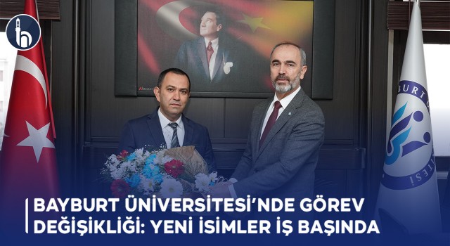 Bayburt Üniversitesi’nde Görev Değişikliği: Yeni İsimler İş Başında