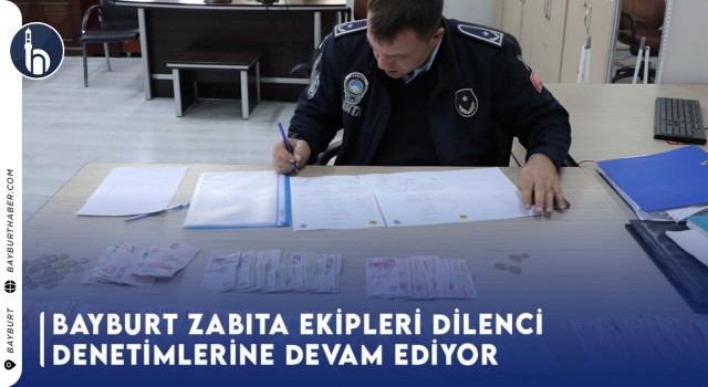 Bayburt Zabıta Ekipleri Dilenci Denetimlerine Devam Ediyor