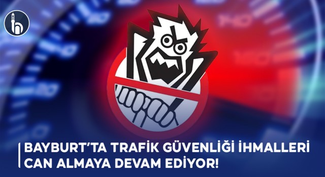 Bayburt’ta Trafik Güvenliği İhmali Can Almaya Devam Ediyor!