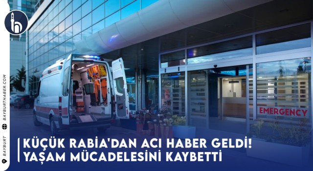 Küçük Rabia'dan Acı Haber Geldi! Yaşam Mücadelesini Kaybetti