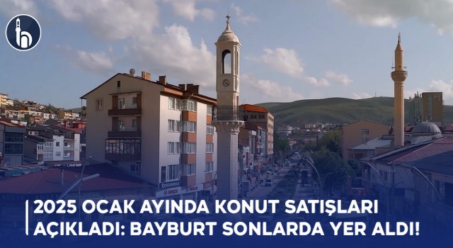 2025 ocak ayında konut satışları açıkladı: bayburt sonlarda yer aldı!