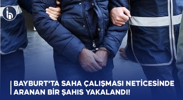 Bayburt'ta Saha Çalışması Neticesinde Aranan Bir ŞahısYakalandı!