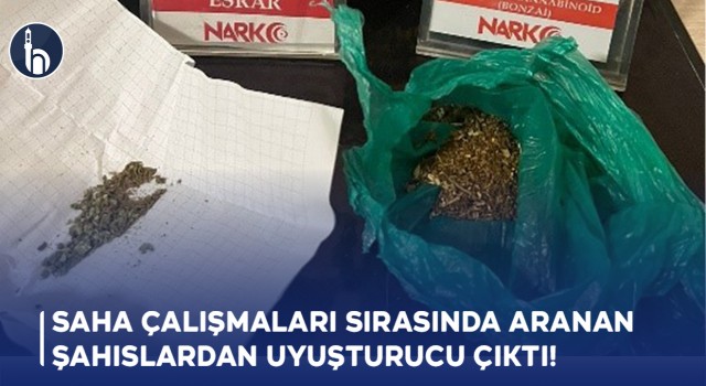 Saha çalışmaları sırasında aranan şahıslardan uyuşturucu çıktı!