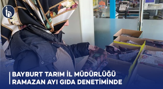 Bayburt Tarım İl Müdürlüğü Ramazan Ayı Gıda Denetiminde