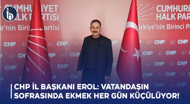 Chp İl Başkanı Erol: Vatandaşın Sofrasında Ekmek Her Gün Küçülüyor!