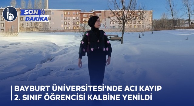 Bayburt Üniversitesi'nde Acı Kayıp 2. Sınıf Öğrencisi Kalbine Yenildi