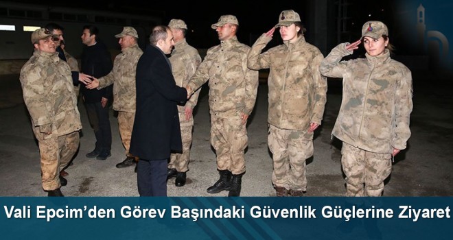 Vali Epcim’den görev başındaki güvenlik güçlerine ziyaret