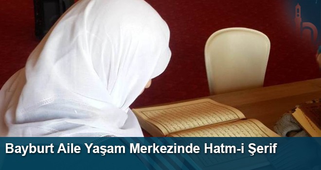 Bayburt Aile Yaşam Merkezinden Hatm-i Şerif Programı