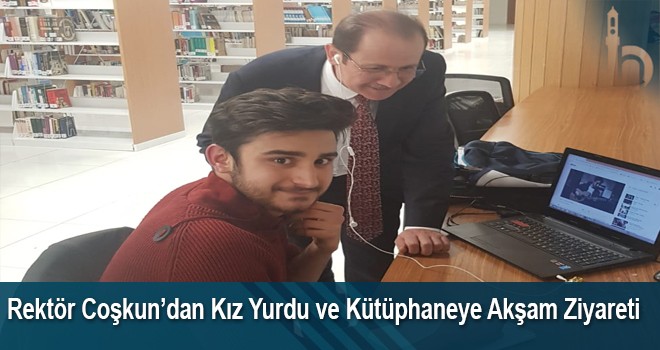 Rektör Coşkun’dan Kız Yurdu ve Kütüphaneye Akşam Ziyareti