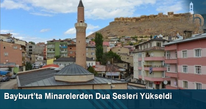 Bayburt’ta Minarelerden Dua Sesleri Yükseldi