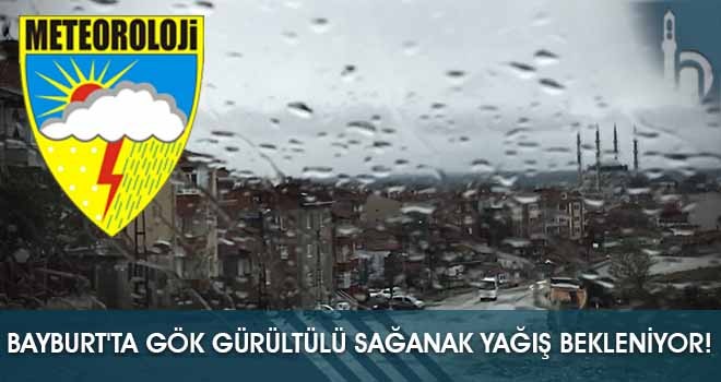 Bayburt'ta Gök Gürültülü Sağanak Yağış Bekleniyor!