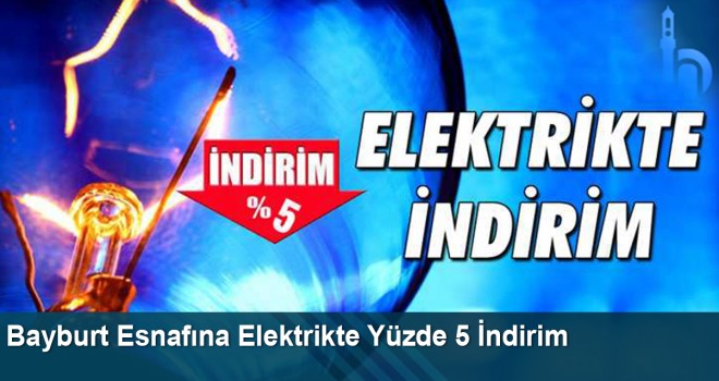 Bayburt Esnafına Elektrikte Yüzde 5 İndirim