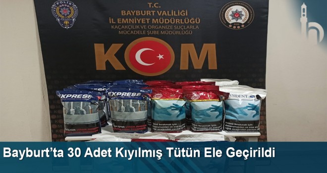 Bayburt’ta 30 adet kıyılmış tütün ele geçirildi