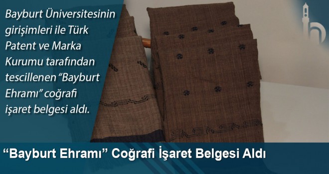 “Bayburt Ehramı” coğrafi işaret belgesi aldı