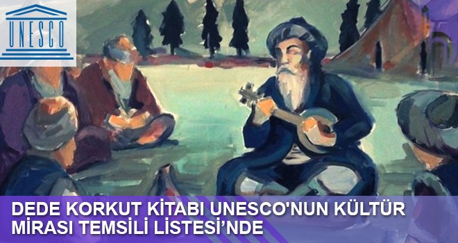 Dede Korkut Kitabı Unesco'nun Dünya Somut Olmayan Kültür Mirası Temsili Listesi'ne Alındı