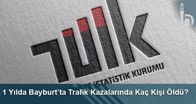 1 Yılda Bayburt’ta Trafik Kazalarında Kaç Kişi Öldü?