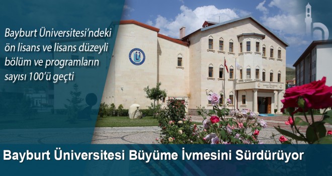 Bayburt Üniversitesi’ndeki Ön lisans ve lisans düzeyli bölüm ve programların sayısı 100’ü geçti.