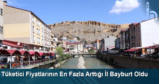 Tüketici Fiyatlarının En Fazla Arttığı İl Bayburt Oldu