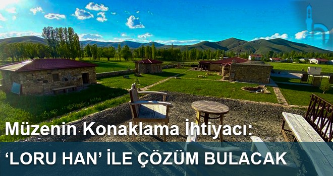 Müzenin Konaklama İhtiyacı ‘Loru Han’ İle Çözülecek