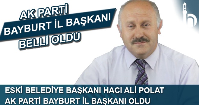 Ak Parti Bayburt İl Başkanı Hacı Ali Polat Oldu