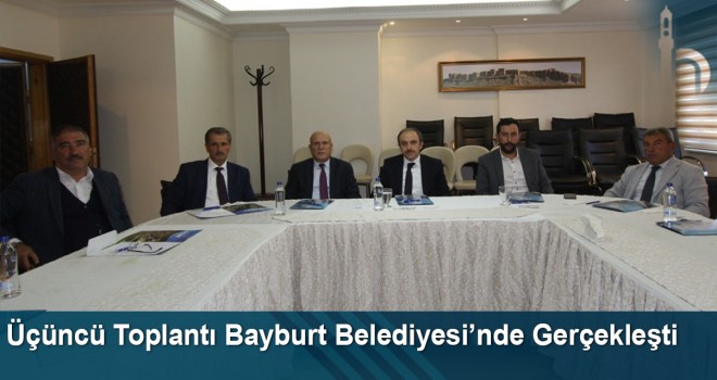 Üçüncü toplantı Bayburt Belediyesi’nde gerçekleşti