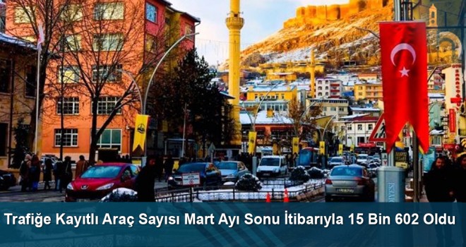 Trafiğe Kayıtlı Araç Sayısı Mart Ayı Sonu İtibarıyla 15 Bin 602 Oldu