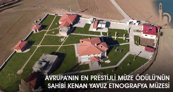 Avrupa’nın En Prestijli Müze Ödülü’nün Sahibi Kenan Yavuz Etnografya Müzesi