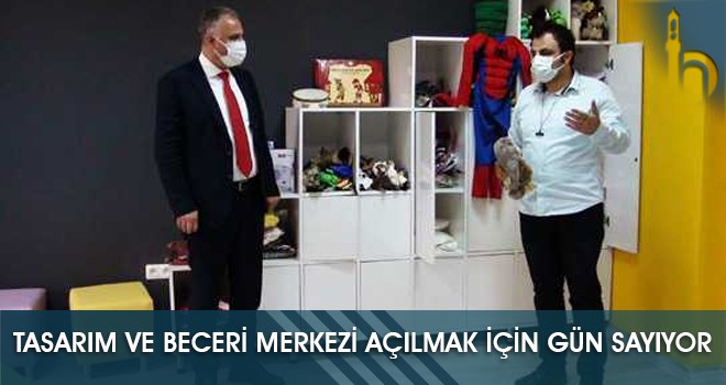 Tasarım ve Beceri Merkezi Açılmak İçin Gün Sayıyor