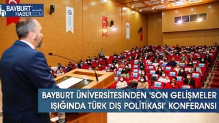 Bayburt Üniversitesinden ‘Son Gelişmeler Işığında Türk Dış Politikası’ Konferansı