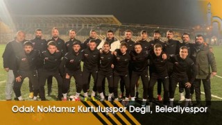 Odak Noktamız Kurtuluşspor Değil, Belediyespor