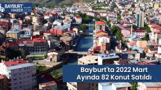 Bayburt'ta 2022 Mart Ayında 82 Konut Satıldı