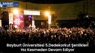 Bayburt Üniversitesi 5.Dedekorkut Şenlikleri Hız Kesmeden Devam Ediyor