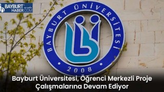 Bayburt Üniversitesi, Öğrenci Merkezli Proje Çalışmalarına Devam Ediyor