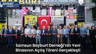 Samsun Bayburt Derneği’nin Yeni Binasının Açılış Töreni Yapıldı